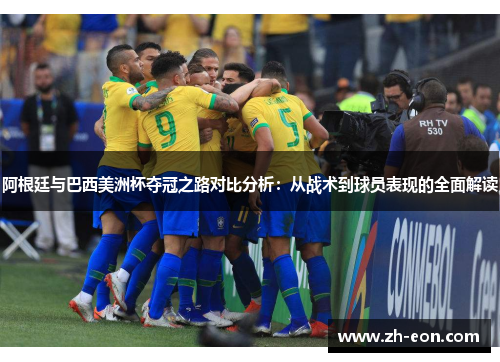 阿根廷与巴西美洲杯夺冠之路对比分析:从战术到球员表现的全面解读 阿根廷与巴西美洲杯夺冠之路对比分析:从战术到球员表现的全面解读