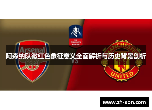 阿森纳队徽红色象征意义全面解析与历史背景剖析
