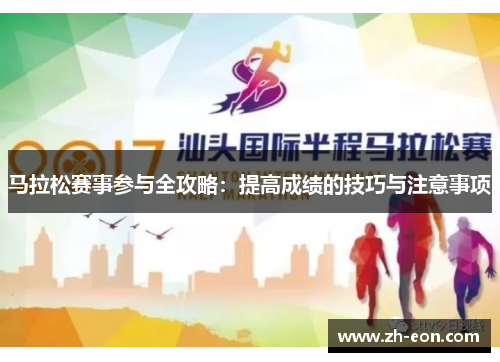 马拉松赛事参与全攻略：提高成绩的技巧与注意事项